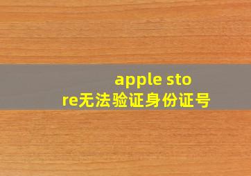 apple store无法验证身份证号